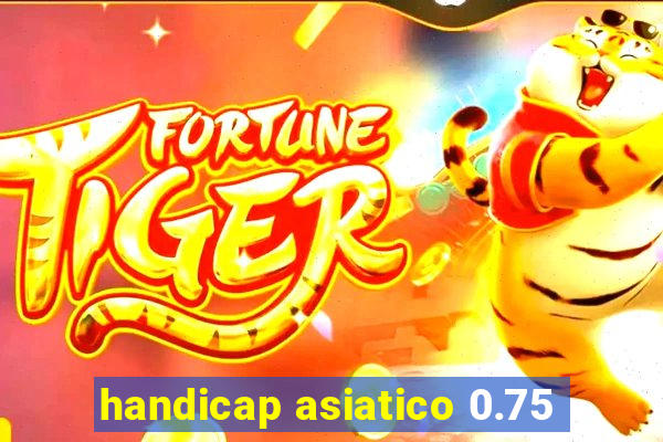 handicap asiatico 0.75